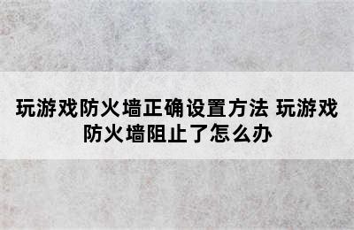 玩游戏防火墙正确设置方法 玩游戏防火墙阻止了怎么办